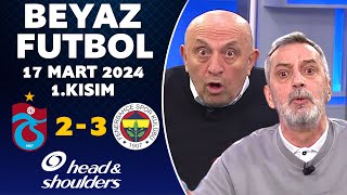 Beyaz Futbol 17 Mart 2024 1Kısım  Trabzonspor 23 Fenerbahçe [upl. by Isola]