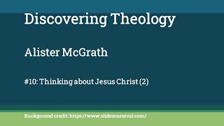 Discovering Theology 10 Thinking about Jesus Christ 2 [upl. by Enomrej]