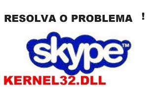 Como Resolver o Problema Kernel32 dll no Skype Atualizado 2016 [upl. by Ynneb]