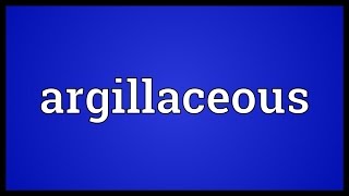 Argillaceous Meaning [upl. by Tratner493]