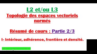 L2 etou L3 Topologie des espaces vectoriels normés 23 Intérieur Adhérence et Densité [upl. by Jasik]