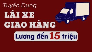 Lương đến 15 triệu tuyển lái xe giao hàng [upl. by Aihsram935]