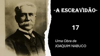 “A Escravidão”  Joaquim Nabuco  Audiolivro Parte 17 [upl. by Bill]