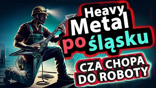 Cza Chopa Do Roboty  Heavy Metal po Śląsku [upl. by Derwon941]