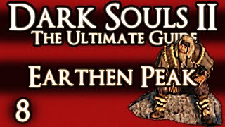 DARK SOULS 2  THE ULTIMATE GUIDE  PART 8  EARTHEN PEAK [upl. by Goetz]