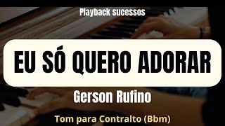 EU SÓ QUERO ADORAR  Playback GERSON RUFINO Tom para contralto Bbm [upl. by Mackler]