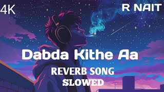 Dabda Kithe Aa Slowed and Reverb Song R NAIT Hit Song 🖤🖤 [upl. by Naresh967]