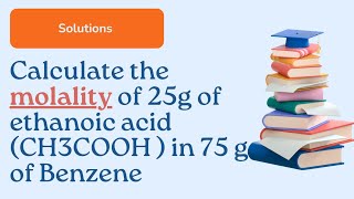 Calculate the molality of 25g of ethanoic acid CH3COOH  in 75 g of BenzeneChemistrySR [upl. by Lyrpa]