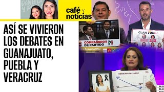 CaféYNoticias ¬ Entre acusaciones así se vivieron los debates en Guanajuato Puebla y Veracruz [upl. by Nymrak431]