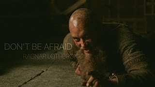 Vikings Ragnar Lothbrok  Dont Be Afraid [upl. by Devlin]