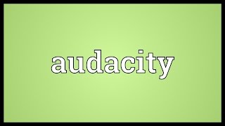 Audacity Meaning [upl. by Ancelin137]