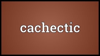 Cachectic Meaning [upl. by Nador]