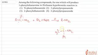 Among the following compounds the one which will produce 1phenylethanamine in Hofmann hypobromite r [upl. by Deth]