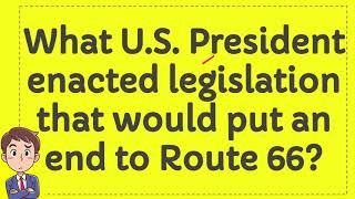 What US President enacted legislation that would put an end to Route 66 [upl. by Odlareg]