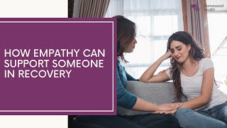 How Empathy Can Support Someone in Recovery [upl. by Gilbert610]