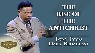 The Rise of the Antichrist and the Triumph of Gods Kingdom  Tony Evans Daily Broadcast [upl. by Foulk]