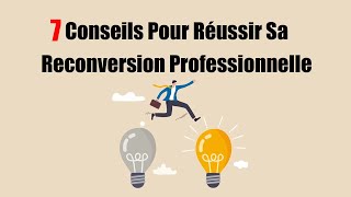 7 Conseils Pour Réussir Sa Reconversion Professionnelle [upl. by Danya547]