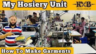 My Hosiery Unit  How To Make Garments In Sialkot  Clothing Business  Cut To Pack Process  KXB [upl. by Bay462]