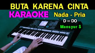 BUTA KARENA CINTA  Mansyur S  KARAOKE HD Nada Pria [upl. by Sanbo]