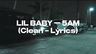 Lil Baby  5AM Clean  Lyrics [upl. by Nerta]