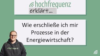 Hochfrequenz erklärt Wie erschließe ich mir Prozesse in der Energiewirtschaft [upl. by Weidner]