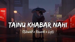 Tainu Khabar Nahi  Slowedreverb  Arjit Singh [upl. by Ecinert]