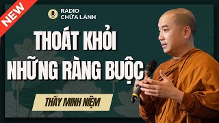 Sư Minh Niệm  Cách THOÁT KHỎI Sự RÀNG BUỘC Vật Chất  Cảm Xúc  Radio Chữa Lành [upl. by Rebekkah]