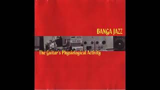 Banga Jazz  The Guitar’s Physiological Activity 1990 [upl. by Bing]