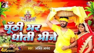 Video Ajeet Anand Chhath Song 2024  घूंटी भर धोती भीजे Bhojpuri Chhath Geet 2024 [upl. by Akilat]