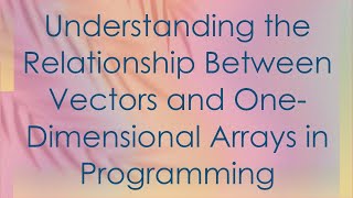 Understanding the Relationship Between Vectors and OneDimensional Arrays in Programming [upl. by Schmitt]