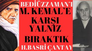 M KEMALE KARŞI BEDİÜZZAMANI YALNIZ BIRAKTIK HASAN BASRİ ÇANTAY [upl. by Morgana]