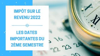 Impôt sur le Revenu  les Dates Importantes du 2ème Semestre 2022 À bien garder en tête [upl. by Audy]