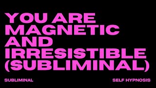 YOU ARE MAGNETIC amp IRRESISTIBLE SUBLIMINAL [upl. by Leckie]