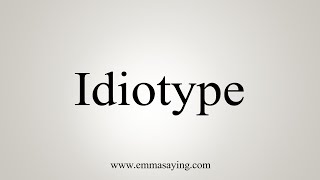 How To Say Idiotype [upl. by Nahtonoj]