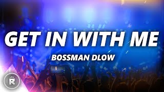 BossMan Dlow  Get In With Me Lyrics [upl. by Anahsek18]