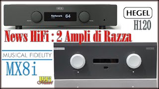 News Amplificatori Hegel H120 Musical Fidelity M8Xi [upl. by Naelcm129]