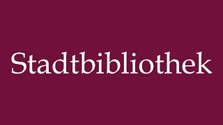 How to Pronounce Stadtbibliothek City library Correctly in German [upl. by Ocnarfnaig949]