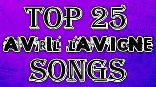 Top 25 Avril Lavigne Songs [upl. by Durno]