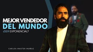 EL MEJOR VENDEDOR DEL MUNDO ¿Ser exponencial La palabra clave  Carlos Master Muñoz [upl. by Tybalt]