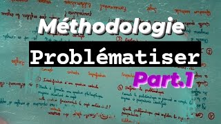 Méthodologie  problématiser  Part1 [upl. by Oech]