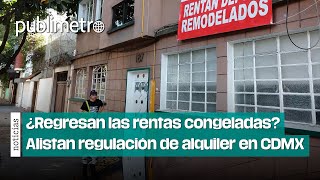 ¿Regresan las rentas congeladas Alistan regulación de alquiler de viviendas en CDMX [upl. by Doowyah533]