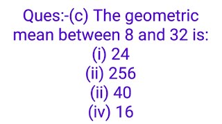 Quesc The geometric mean between 8 and 32 is i 24 ii 256 iii 40 iv 16 [upl. by Ahsyat]