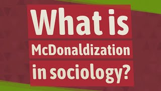 What is McDonaldization in sociology [upl. by Arodoeht573]