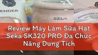 Review Máy Làm Sữa Hạt Seka SK320 PRO Đa Chức Năng Dung Tích 1200ml Điều Khiển Cảm Ứng Bảo Hành 12 [upl. by Consolata]