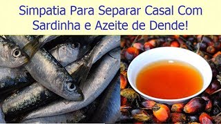 Simpatia Para Separar Casal Com Sardinha e Azeite de Dendê [upl. by Beck]