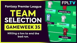 FPL TEAM SELECTION  GAMEWEEK 35  Hitting A Ton To End The Bad Run  Fantasy Premier League [upl. by Ballman]