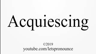 How to Pronounce Acquiescing [upl. by Llenod152]