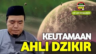 KEUTAMAAN MENJADI AHLI DZIKIR  UST ABU HUMAIROH Ngaji996 [upl. by Linnet991]