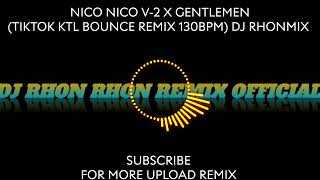 NICO NICO V2 X GENTLEMEN TIKTOK KTL BOUNCE REMIX 130BPM DJ RHONMIX [upl. by Leslee]