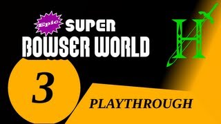 Epic Super Bowser World  Playthrough Part 3 [upl. by Annirak]